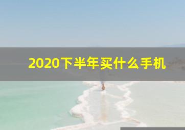 2020下半年买什么手机