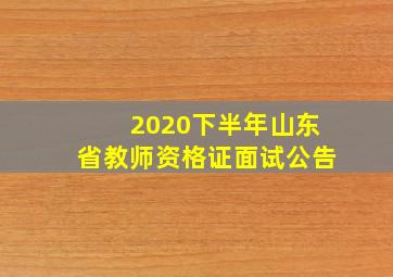 2020下半年山东省教师资格证面试公告