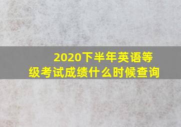 2020下半年英语等级考试成绩什么时候查询