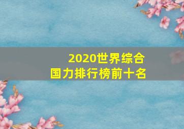 2020世界综合国力排行榜前十名