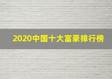 2020中国十大富豪排行榜