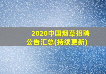 2020中国烟草招聘公告汇总(持续更新)