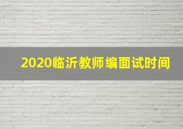 2020临沂教师编面试时间