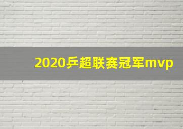 2020乒超联赛冠军mvp