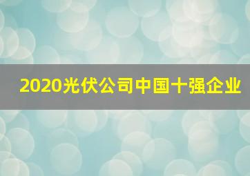 2020光伏公司中国十强企业