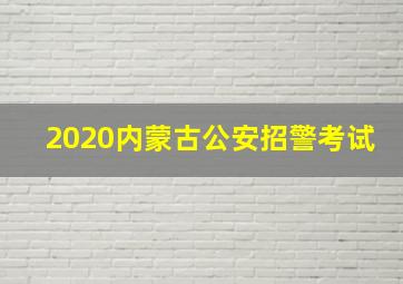 2020内蒙古公安招警考试