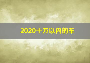 2020十万以内的车