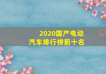 2020国产电动汽车排行榜前十名