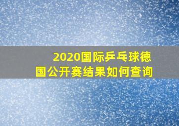 2020国际乒乓球德国公开赛结果如何查询