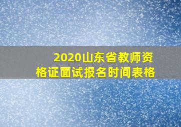 2020山东省教师资格证面试报名时间表格