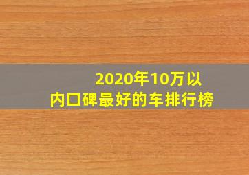 2020年10万以内口碑最好的车排行榜