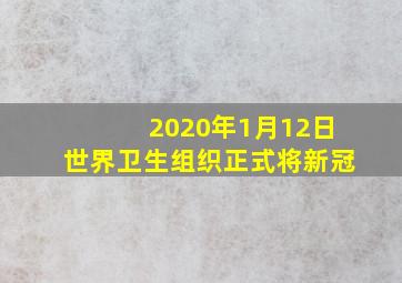 2020年1月12日世界卫生组织正式将新冠