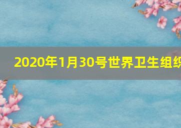 2020年1月30号世界卫生组织