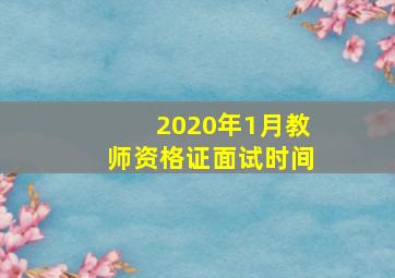 2020年1月教师资格证面试时间