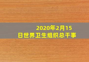 2020年2月15日世界卫生组织总干事