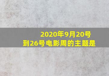 2020年9月20号到26号电影周的主题是