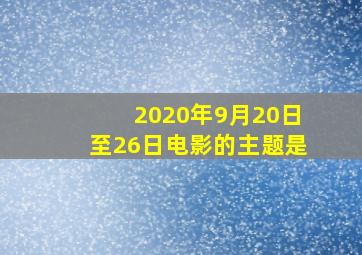 2020年9月20日至26日电影的主题是