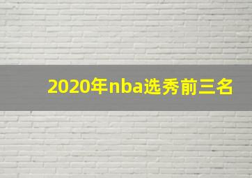 2020年nba选秀前三名