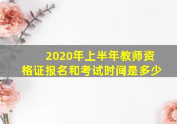 2020年上半年教师资格证报名和考试时间是多少