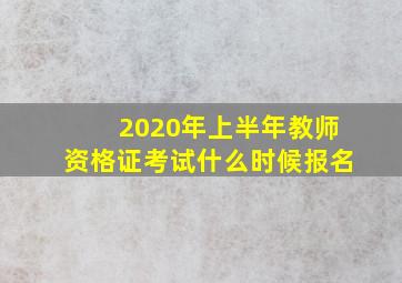 2020年上半年教师资格证考试什么时候报名