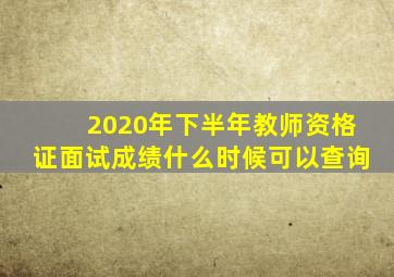 2020年下半年教师资格证面试成绩什么时候可以查询