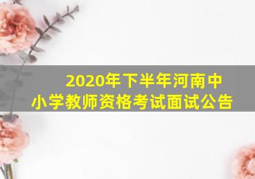 2020年下半年河南中小学教师资格考试面试公告