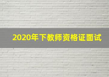 2020年下教师资格证面试