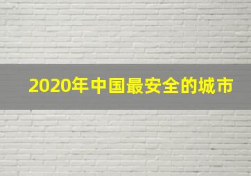 2020年中国最安全的城市