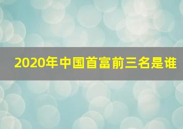 2020年中国首富前三名是谁