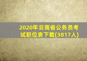 2020年云南省公务员考试职位表下载(3817人)