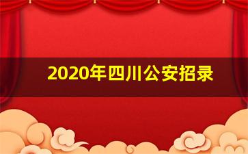 2020年四川公安招录