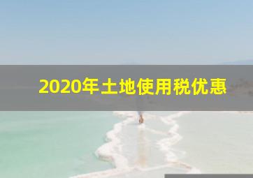 2020年土地使用税优惠