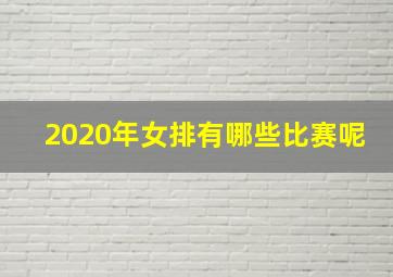 2020年女排有哪些比赛呢