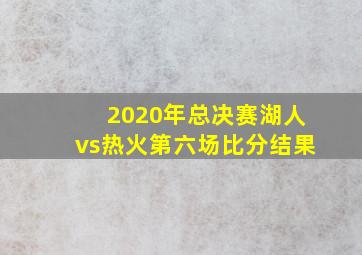 2020年总决赛湖人vs热火第六场比分结果