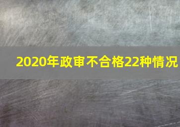 2020年政审不合格22种情况