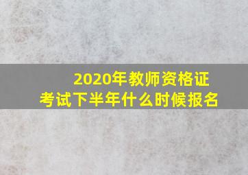 2020年教师资格证考试下半年什么时候报名