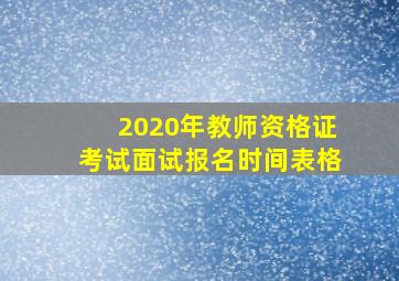 2020年教师资格证考试面试报名时间表格