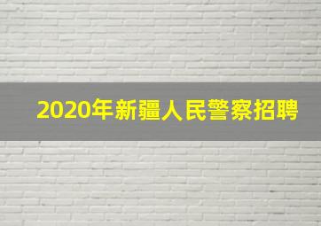 2020年新疆人民警察招聘