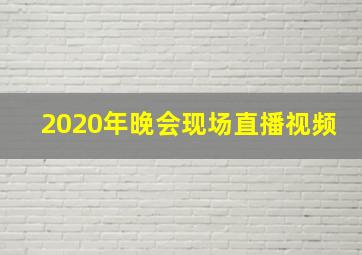 2020年晚会现场直播视频