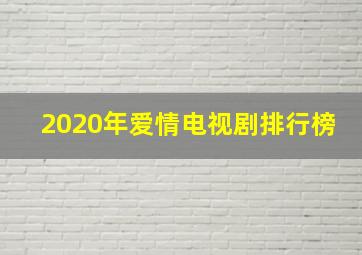 2020年爱情电视剧排行榜