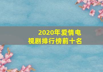 2020年爱情电视剧排行榜前十名