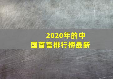 2020年的中国首富排行榜最新