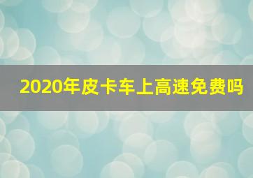 2020年皮卡车上高速免费吗