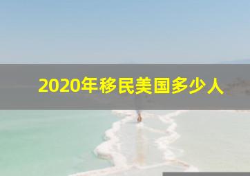 2020年移民美国多少人