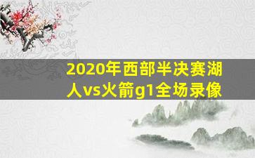 2020年西部半决赛湖人vs火箭g1全场录像