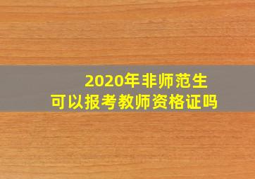 2020年非师范生可以报考教师资格证吗