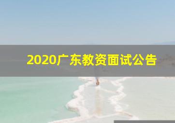 2020广东教资面试公告