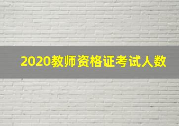 2020教师资格证考试人数