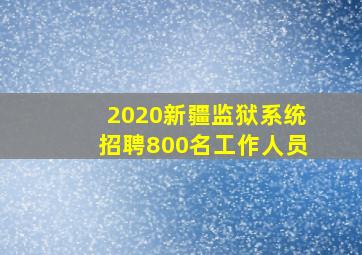 2020新疆监狱系统招聘800名工作人员