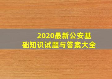 2020最新公安基础知识试题与答案大全